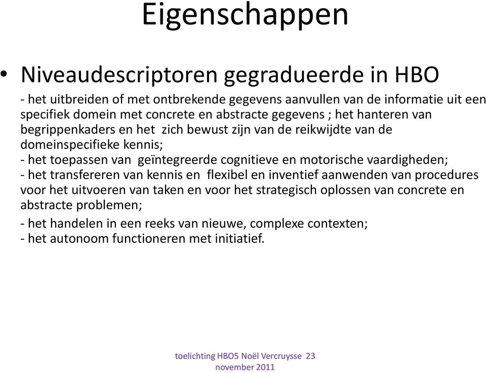 geïntegreerde cognitieve en motorische vaardigheden; - het transfereren van kennis en flexibel en inventief aanwenden van procedures voor het uitvoeren van taken