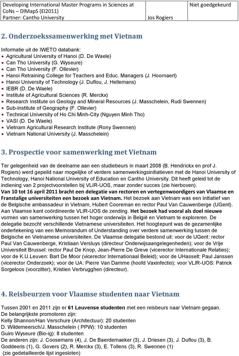 Ollevier) Hanoi Retraining College for Teachers and Educ. Managers (J. Hoornaert) Hanoi University of Technology (J. Duflou, J. Hellemans) IEBR (D. De Waele) Institute of Agricultural Sciences (R.