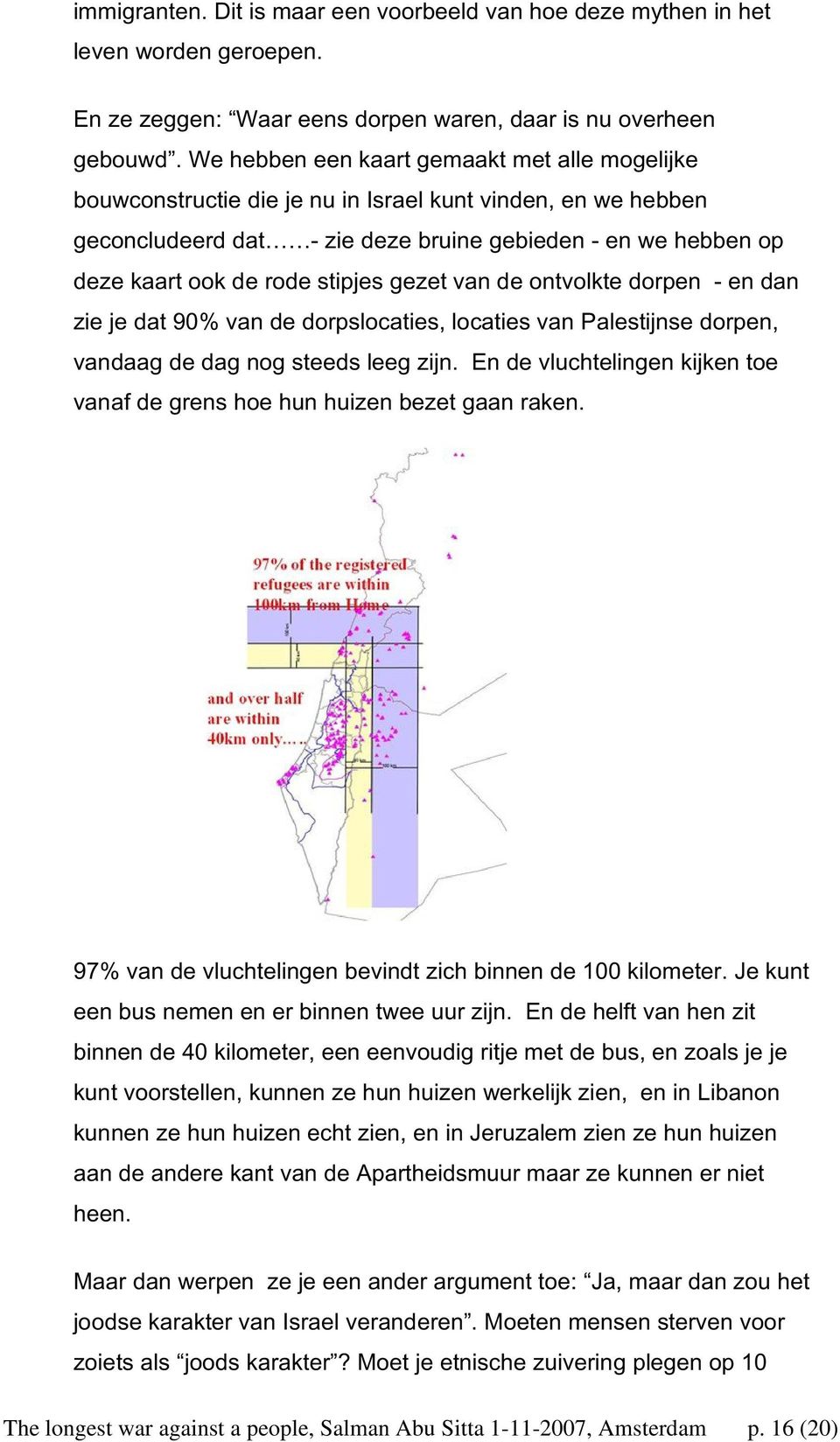 stipjes gezet van de ontvolkte dorpen - en dan zie je dat 90% van de dorpslocaties, locaties van Palestijnse dorpen, vandaag de dag nog steeds leeg zijn.