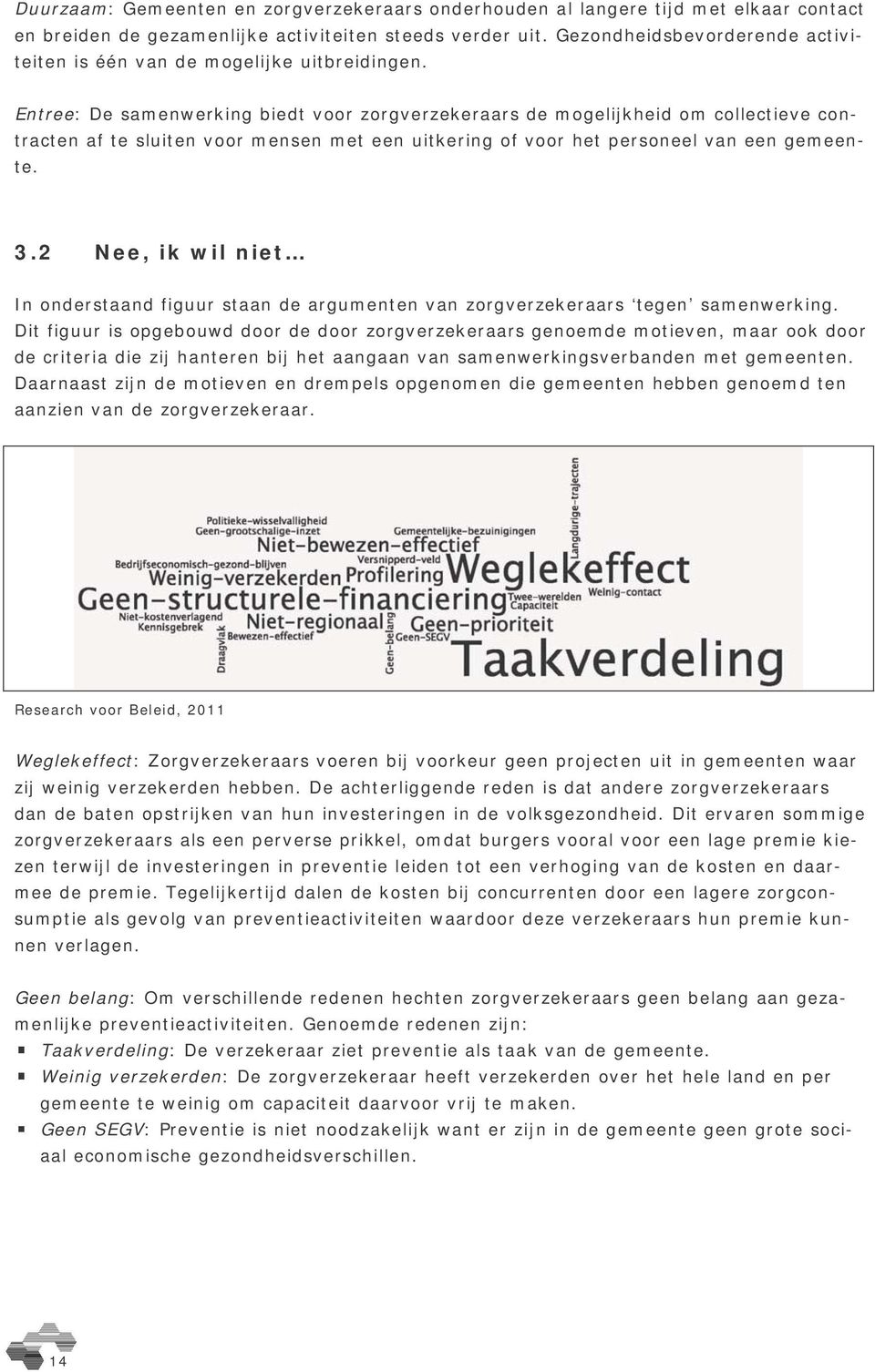 Entree: De samenwerking biedt voor zorgverzekeraars de mogelijkheid om collectieve contracten af te sluiten voor mensen met een uitkering of voor het personeel van een gemeente. 3.