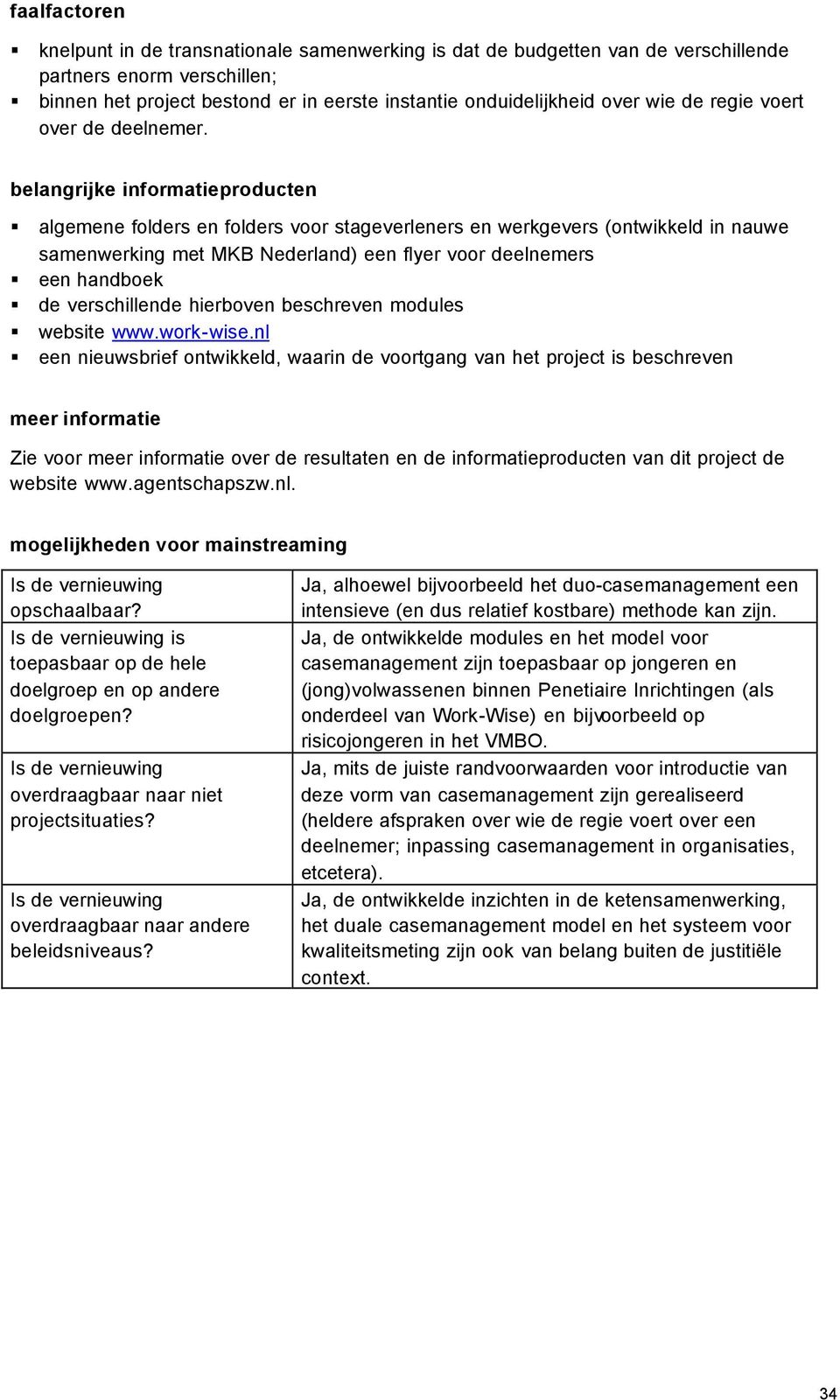 belangrijke informatieproducten algemene folders en folders voor stageverleners en werkgevers (ontwikkeld in nauwe samenwerking met MKB Nederland) een flyer voor deelnemers een handboek de