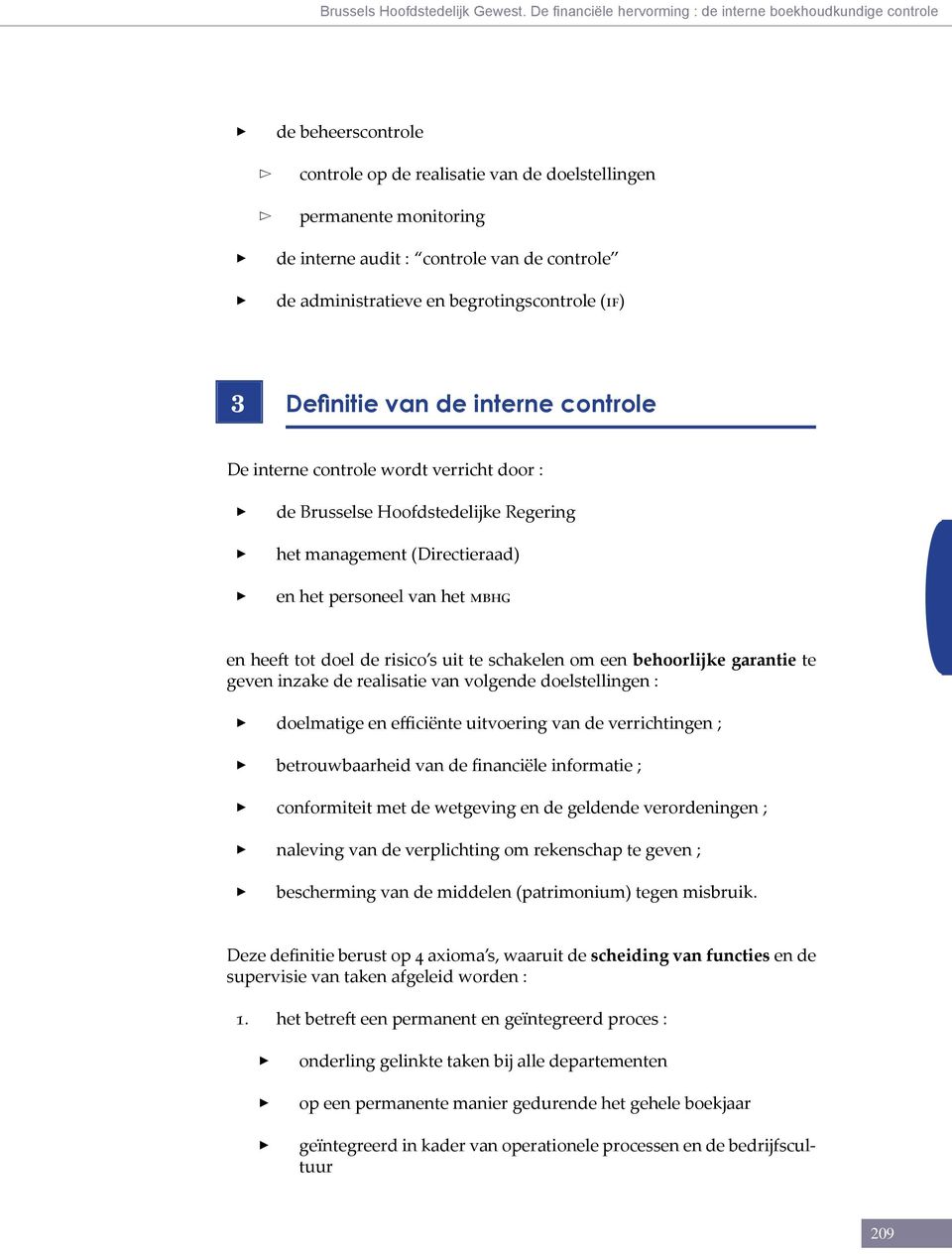 administratieve en begrotingscontrole ( if) 3 Definitie van de interne controle De interne controle wordt verricht door : de Brusselse Hoofdstedelijke Regering het management (Directieraad) en het