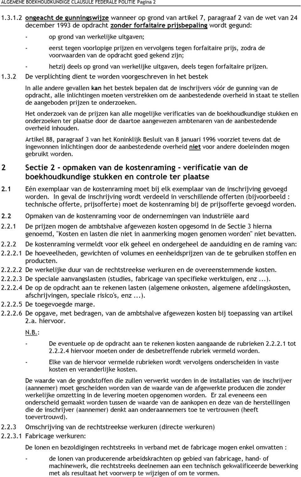 uitgaven; - eerst tegen voorlopige prijzen en vervolgens tegen forfaitaire prijs, zodra de voorwaarden van de opdracht goed gekend zijn; - hetzij deels op grond van werkelijke uitgaven, deels tegen