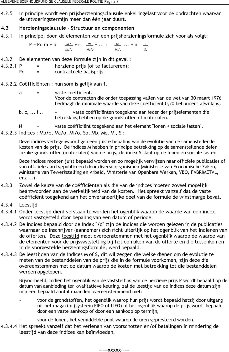 Herzieningsclausule - Structuur en componenten 4.3.1 In principe, doen de elementen van een prijsherzieningsformule zich voor als volgt: P = Po (a + b M b + c Mc +... i Mi.