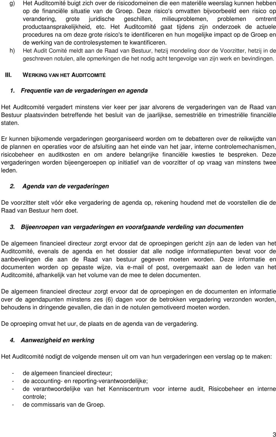 Het Auditcomité gaat tijdens zijn onderzoek de actuele procedures na om deze grote risico's te identificeren en hun mogelijke impact op de Groep en de werking van de controlesystemen te kwantificeren.