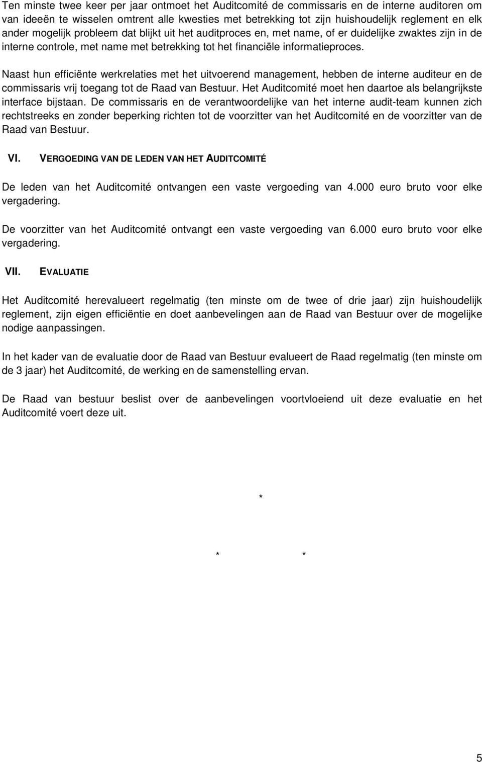 Naast hun efficiënte werkrelaties met het uitvoerend management, hebben de interne auditeur en de commissaris vrij toegang tot de Raad van Bestuur.