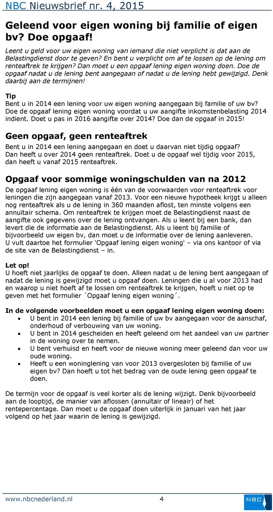 Doe de opgaaf nadat u de lening bent aangegaan of nadat u de lening hebt gewijzigd. Denk daarbij aan de termijnen! Tip Bent u in 2014 een lening voor uw eigen woning aangegaan bij familie of uw bv?