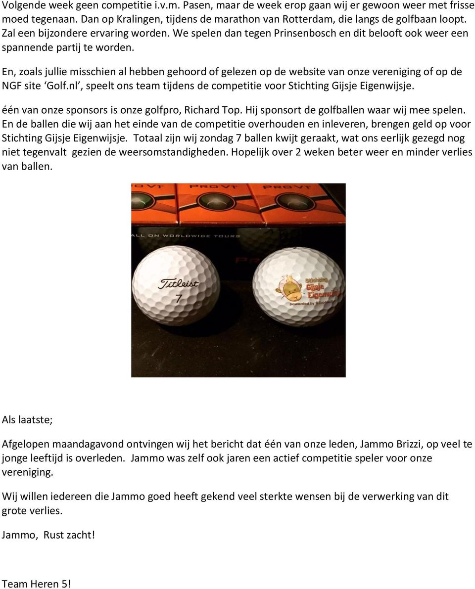 En, zoals jullie misschien al hebben gehoord of gelezen op de website van onze vereniging of op de NGF site Golf.nl, speelt ons team tijdens de competitie voor Stichting Gijsje Eigenwijsje.