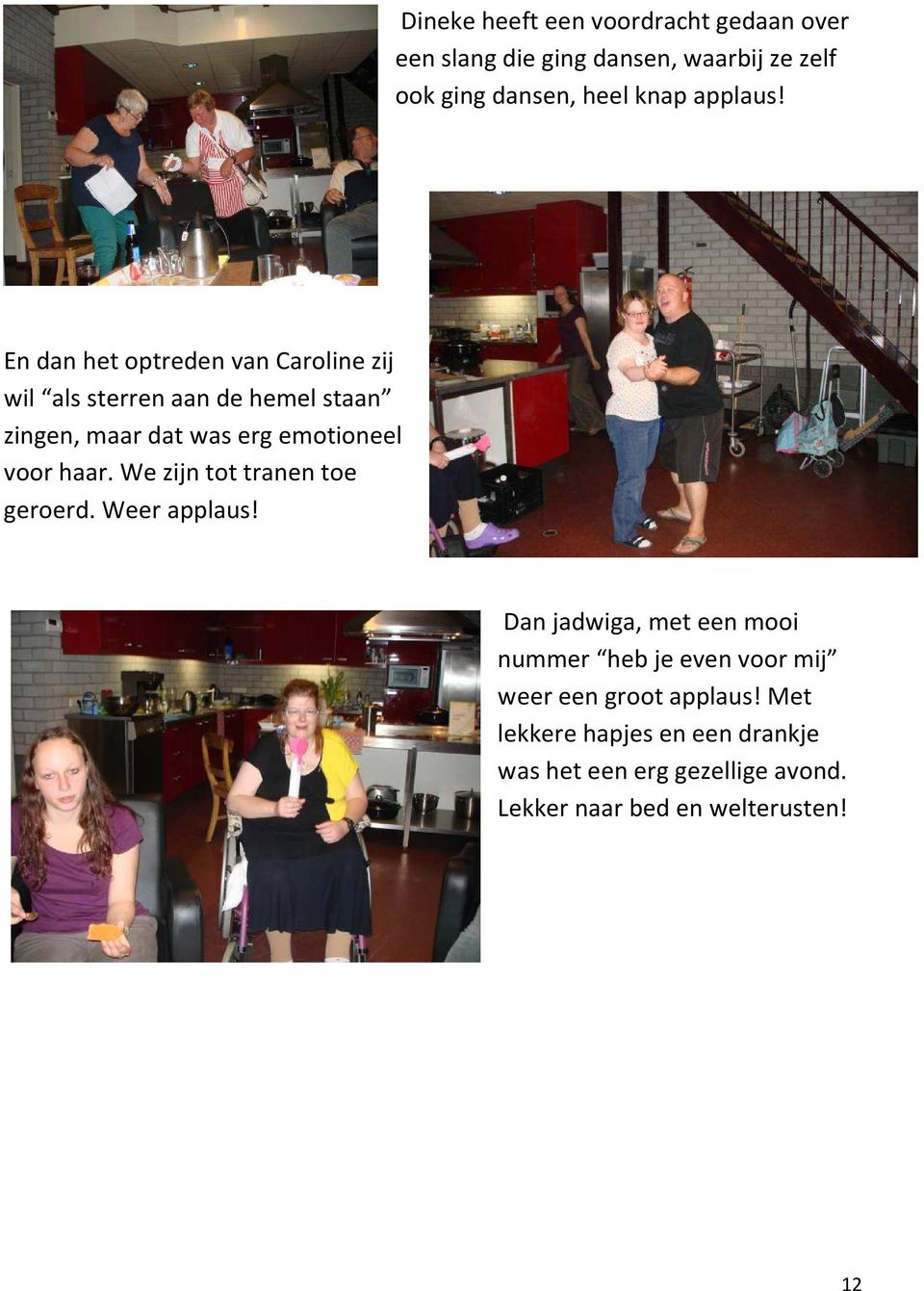 En dan het optreden van Caroline zij wil als sterren aan de hemel staan zingen, maar dat was erg emotioneel voor