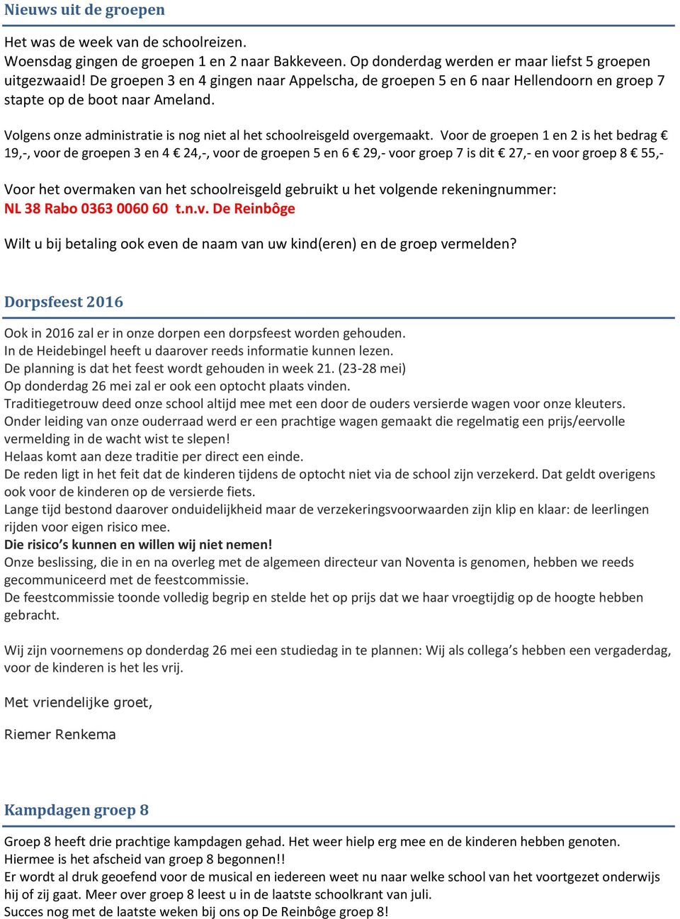 Voor de groepen 1 en 2 is het bedrag 19,-, voor de groepen 3 en 4 24,-, voor de groepen 5 en 6 29,- voor groep 7 is dit 27,- en voor groep 8 55,- Voor het overmaken van het schoolreisgeld gebruikt u