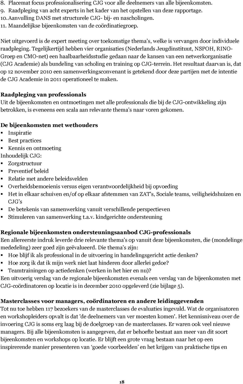 Niet uitgevoerd is de expert meeting over toekomstige thema s, welke is vervangen door individuele raadpleging.