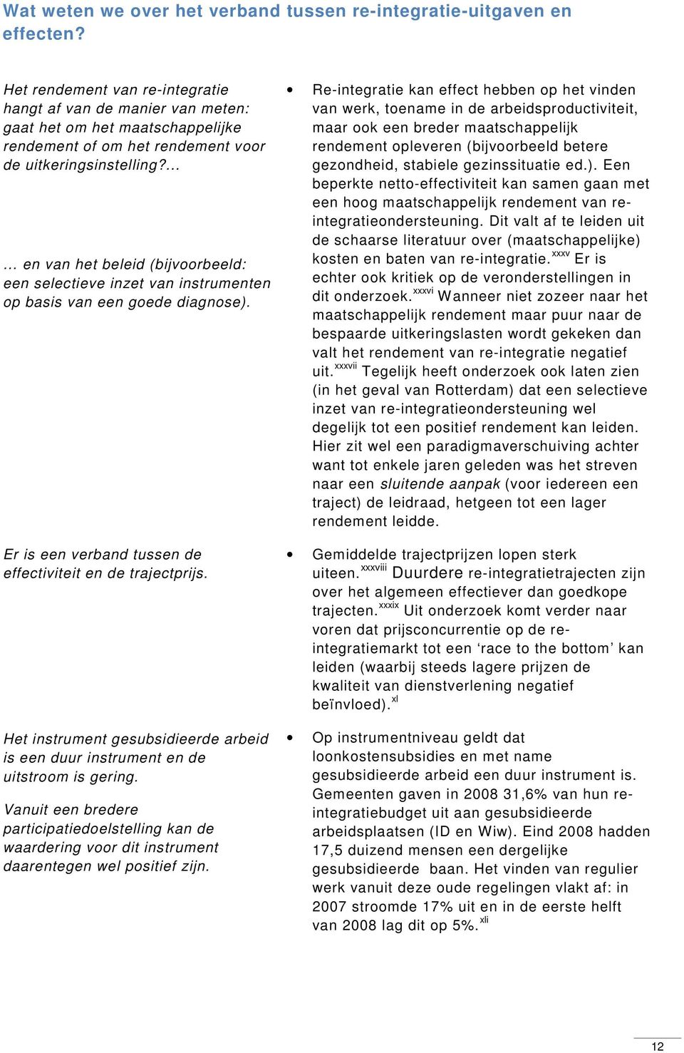 ... en van het beleid (bijvoorbeeld: een selectieve inzet van instrumenten op basis van een goede diagnose). Er is een verband tussen de effectiviteit en de trajectprijs.