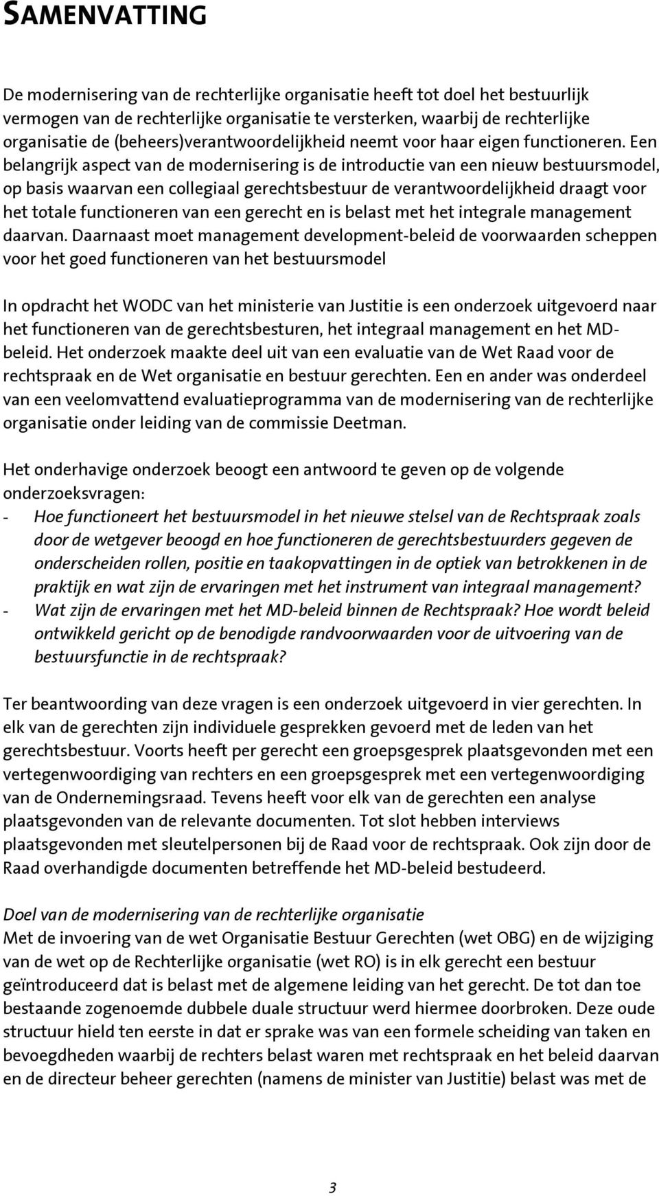 Een belangrijk aspect van de modernisering is de introductie van een nieuw bestuursmodel, op basis waarvan een collegiaal gerechtsbestuur de verantwoordelijkheid draagt voor het totale functioneren