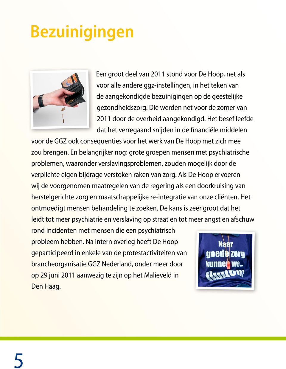 Het besef leefde dat het verregaand snijden in de financiële middelen voor de GGZ ook consequenties voor het werk van De Hoop met zich mee zou brengen.