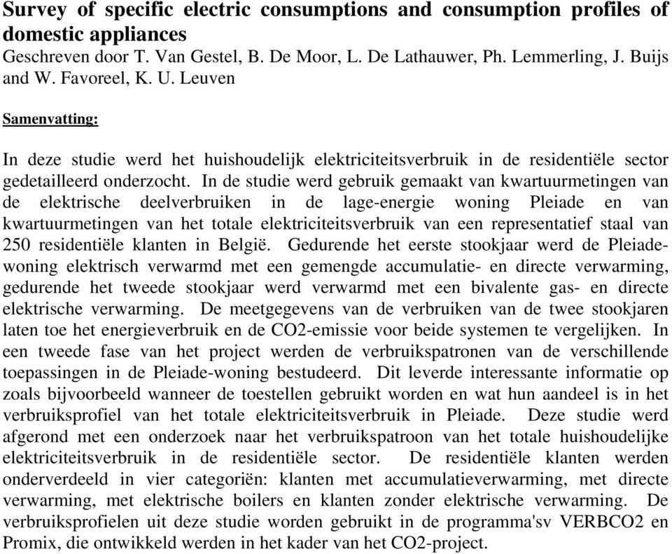 In de studie werd gebruik gemaakt van kwartuurmetingen van de elektrische deelverbruiken in de lage-energie woning Pleiade en van kwartuurmetingen van het totale elektriciteitsverbruik van een
