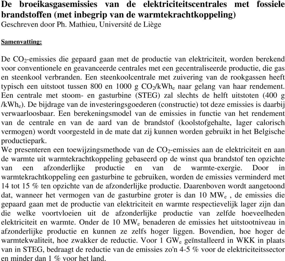 die gas en steenkool verbranden. Een steenkoolcentrale met zuivering van de rookgassen heeft typisch een uitstoot tussen 800 en 1000 g CO 2 /kwh e naar gelang van haar rendement.