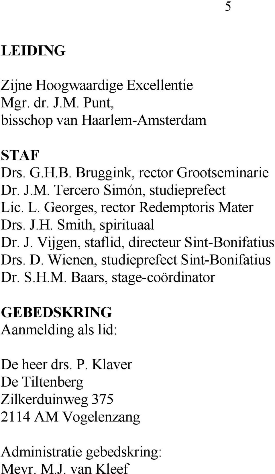 Smith, spirituaal Dr. J. Vijgen, staflid, directeur Sint-Bonifatius Drs. D. Wienen, studieprefect Sint-Bonifatius Dr. S.H.M.