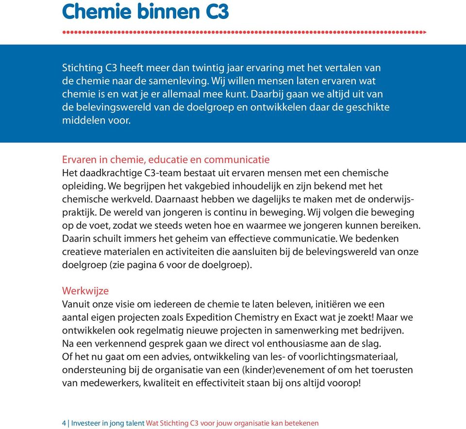 Ervaren in chemie, educatie en communicatie Het daadkrachtige C3-team bestaat uit ervaren mensen met een chemische opleiding.