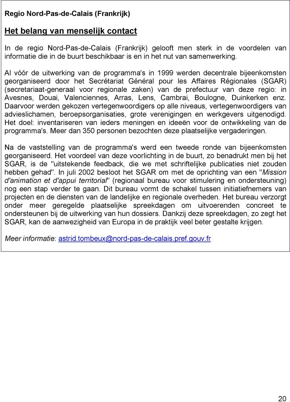 Al vóór de uitwerking van de programma's in 1999 werden decentrale bijeenkomsten georganiseerd door het Secrétariat Général pour les Affaires Régionales (SGAR) (secretariaat-generaal voor regionale