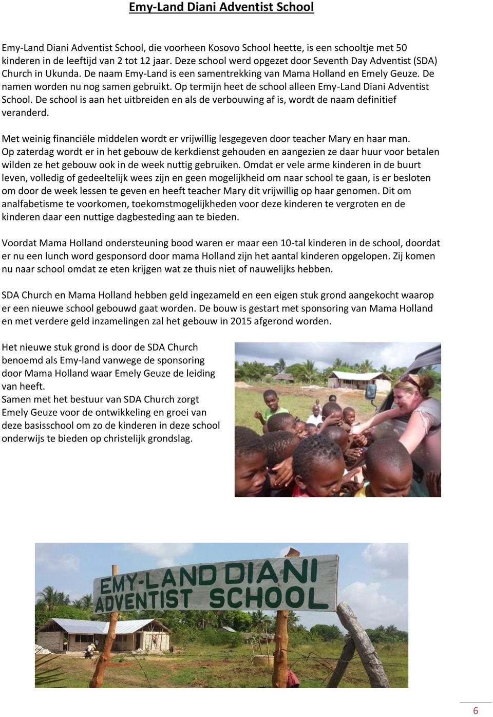 Op termijn heet de school alleen Emy-Land Diani Adventist School. De school is aan het uitbreiden en als de verbouwing af is, wordt de naam definitief veranderd.