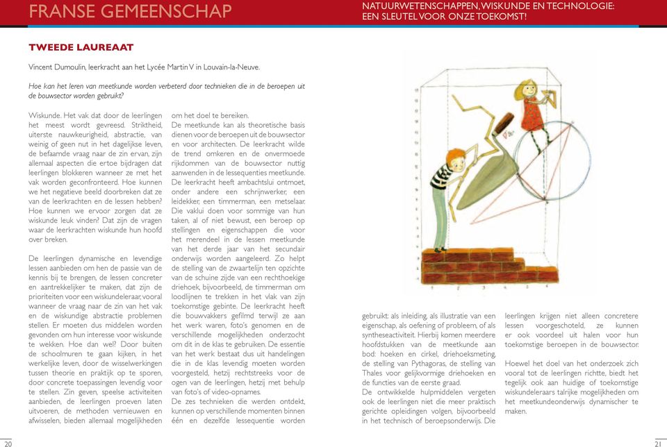 Striktheid, uiterste nauwkeurigheid, abstractie, van weinig of geen nut in het dagelijkse leven, de befaamde vraag naar de zin ervan, zijn allemaal aspecten die ertoe bijdragen dat leerlingen