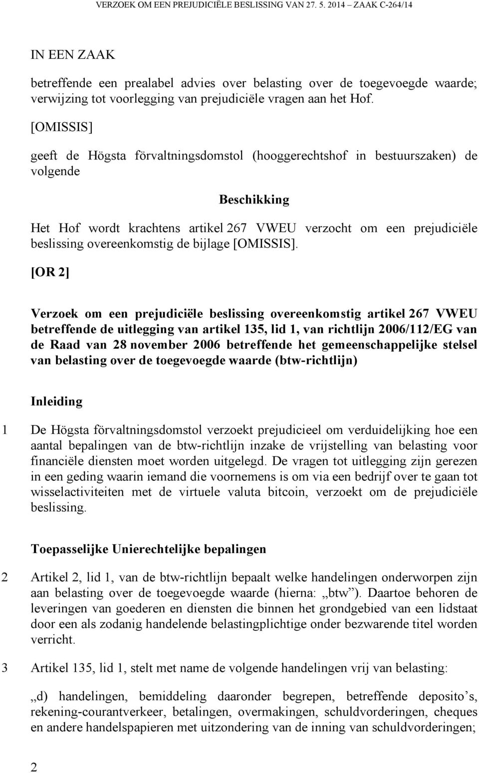 [OMISSIS] geeft de Högsta förvaltningsdomstol (hooggerechtshof in bestuurszaken) de volgende Beschikking Het Hof wordt krachtens artikel 267 VWEU verzocht om een prejudiciële beslissing