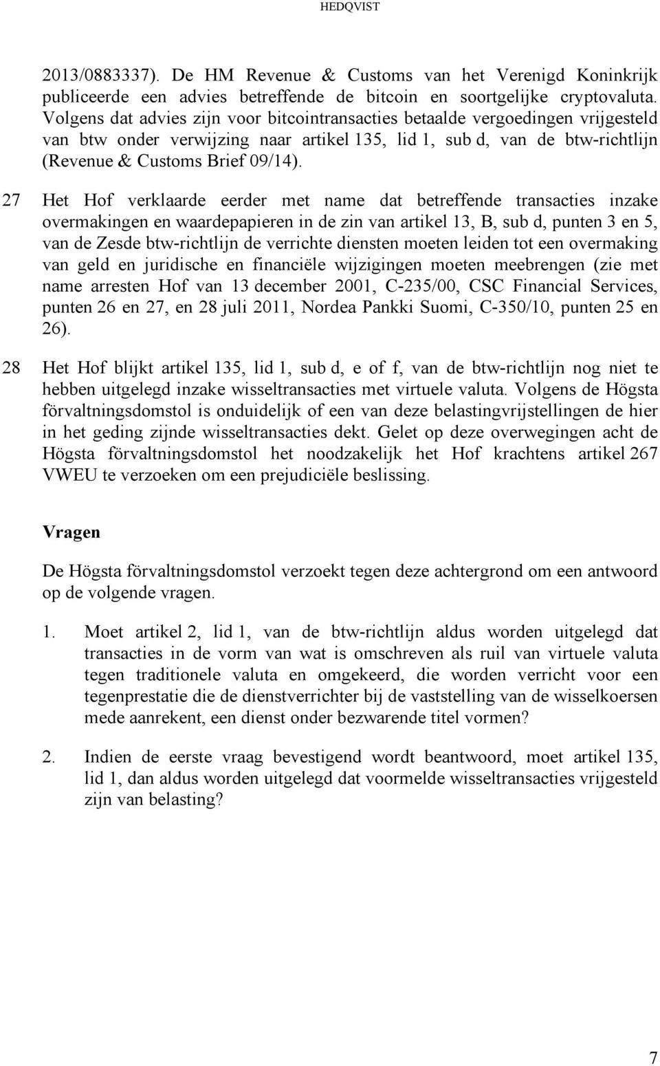 27 Het Hof verklaarde eerder met name dat betreffende transacties inzake overmakingen en waardepapieren in de zin van artikel 13, B, sub d, punten 3 en 5, van de Zesde btw-richtlijn de verrichte