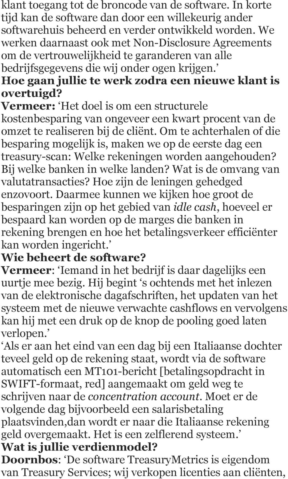 Hoe gaan jullie te werk zodra een nieuwe klant is overtuigd? Vermeer: Het doel is om een structurele kostenbesparing van ongeveer een kwart procent van de omzet te realiseren bij de cliënt.