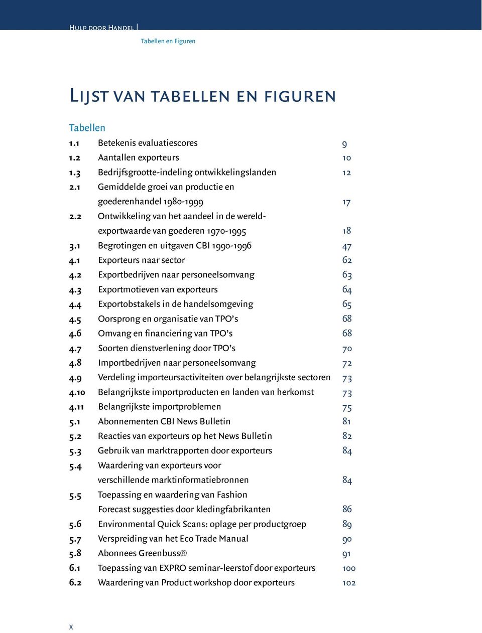 1 Exporteurs naar sector 62 4.2 Exportbedrijven naar personeelsomvang 63 4.3 Exportmotieven van exporteurs 64 4.4 Exportobstakels in de handelsomgeving 65 4.5 Oorsprong en organisatie van TPO s 68 4.