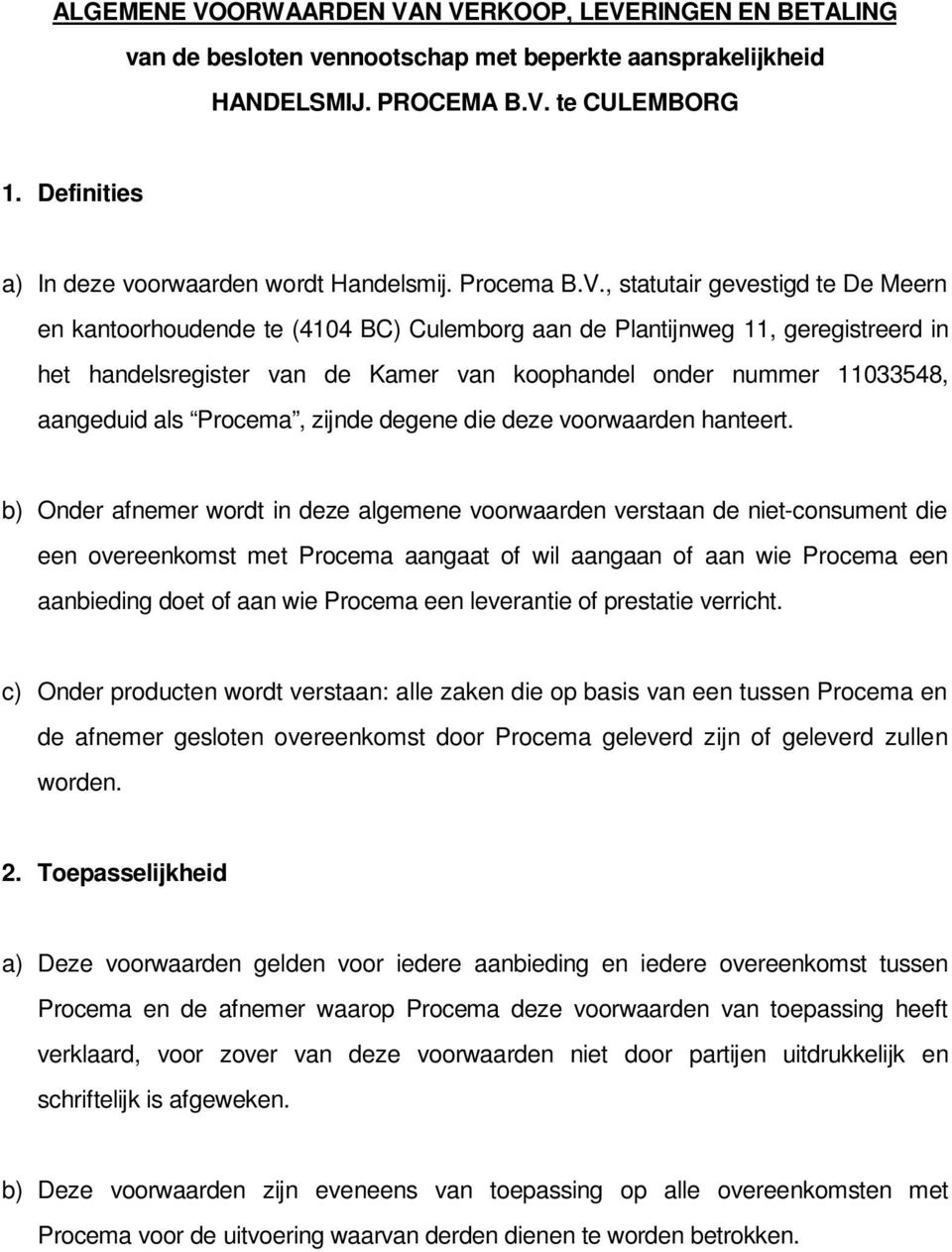 , statutair gevestigd te De Meern en kantoorhoudende te (4104 BC) Culemborg aan de Plantijnweg 11, geregistreerd in het handelsregister van de Kamer van koophandel onder nummer 11033548, aangeduid