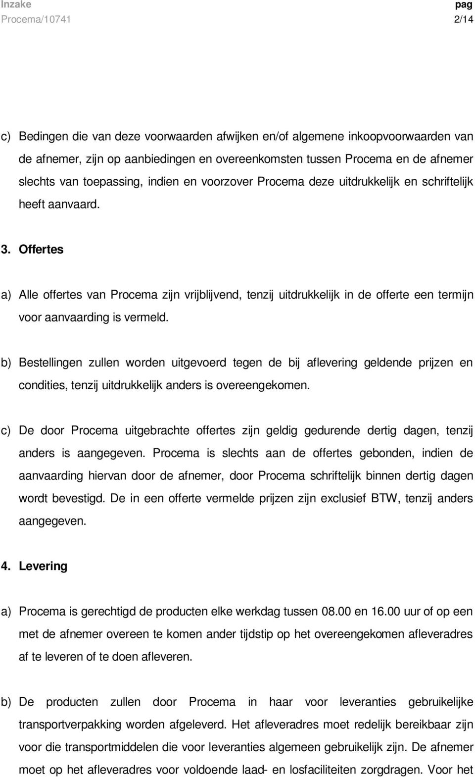 Offertes a) Alle offertes van Procema zijn vrijblijvend, tenzij uitdrukkelijk in de offerte een termijn voor aanvaarding is vermeld.