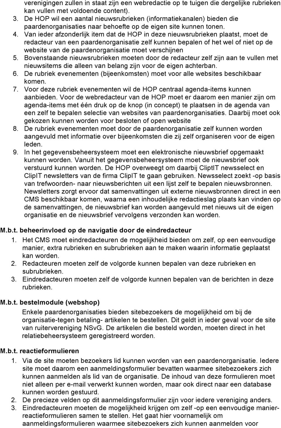 Van ieder afzonderlijk item dat de HOP in deze nieuwsrubrieken plaatst, moet de redacteur van een paardenorganisatie zelf kunnen bepalen of het wel of niet op de website van de paardenorganisatie