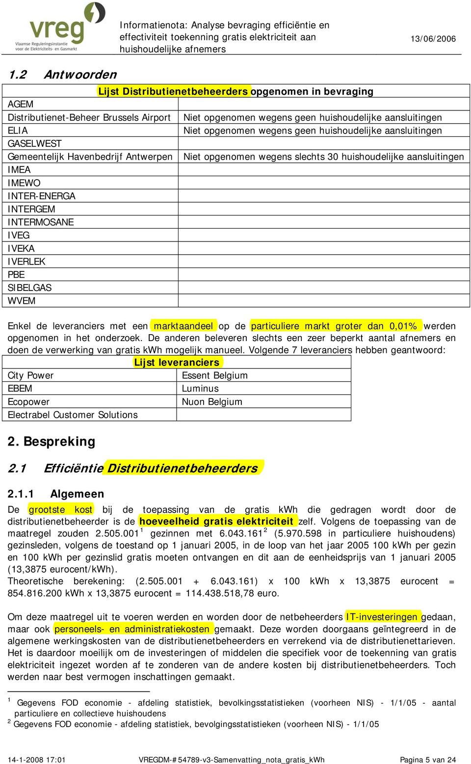 IVERLEK PBE SIBELGAS WVEM Enkel de leveranciers met een marktaandeel op de particuliere markt groter dan 0,01% werden opgenomen in het onderzoek.