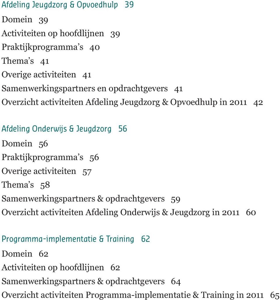 activiteiten 57 Thema s 58 Samenwerkingspartners & opdrachtgevers 59 Overzicht activiteiten Afdeling Onderwijs & Jeugdzorg in 2011 60 Programma-implementatie &
