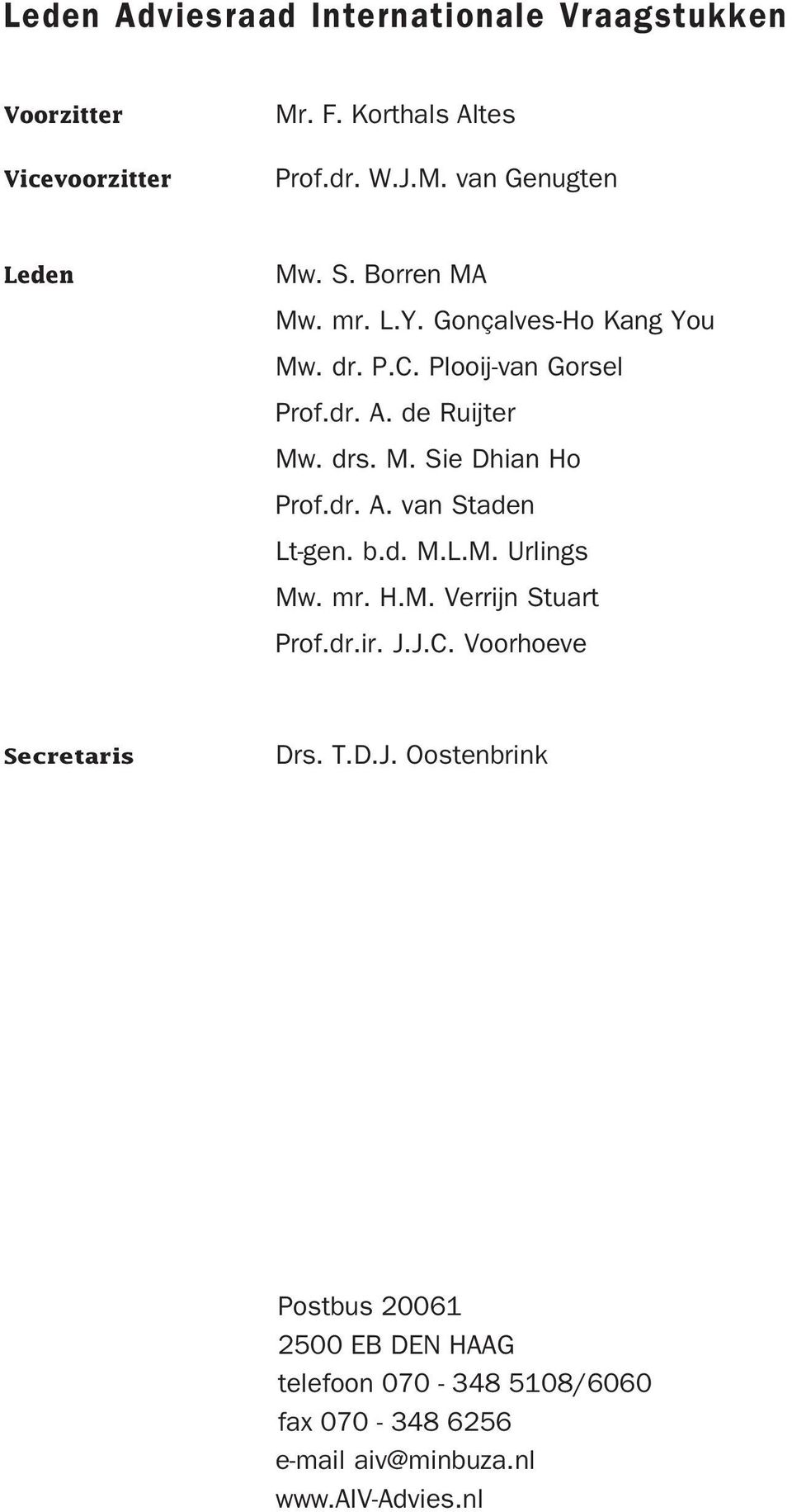 dr. A. van Staden Lt-gen. b.d. M.L.M. Urlings Mw. mr. H.M. Verrijn Stuart Prof.dr.ir. J.