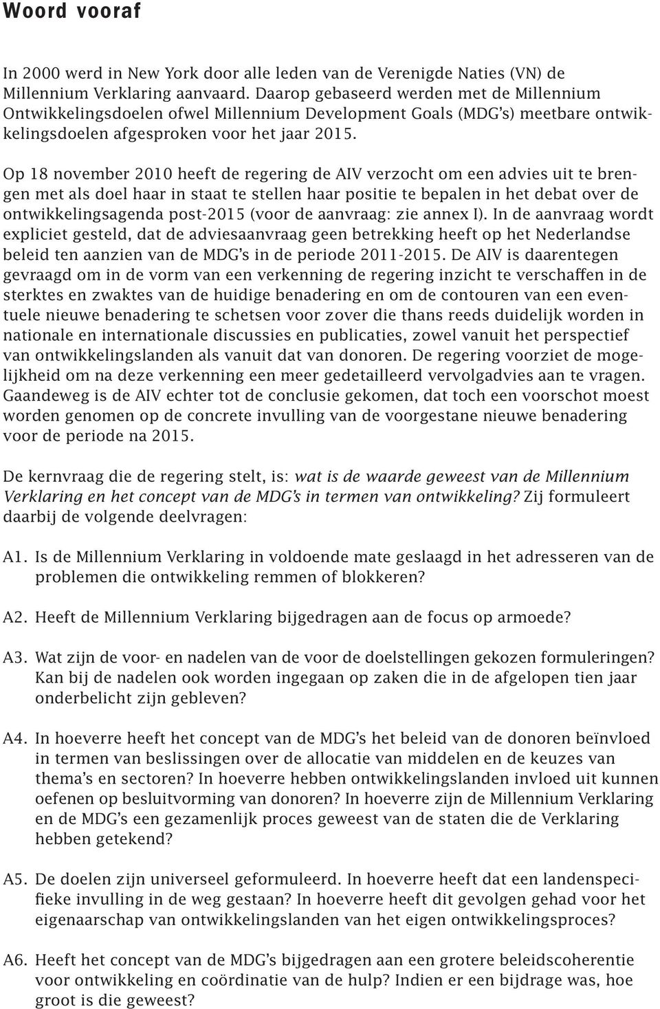 Op 18 november 2010 heeft de regering de AIV verzocht om een advies uit te brengen met als doel haar in staat te stellen haar positie te bepalen in het debat over de ontwikkelingsagenda post-2015