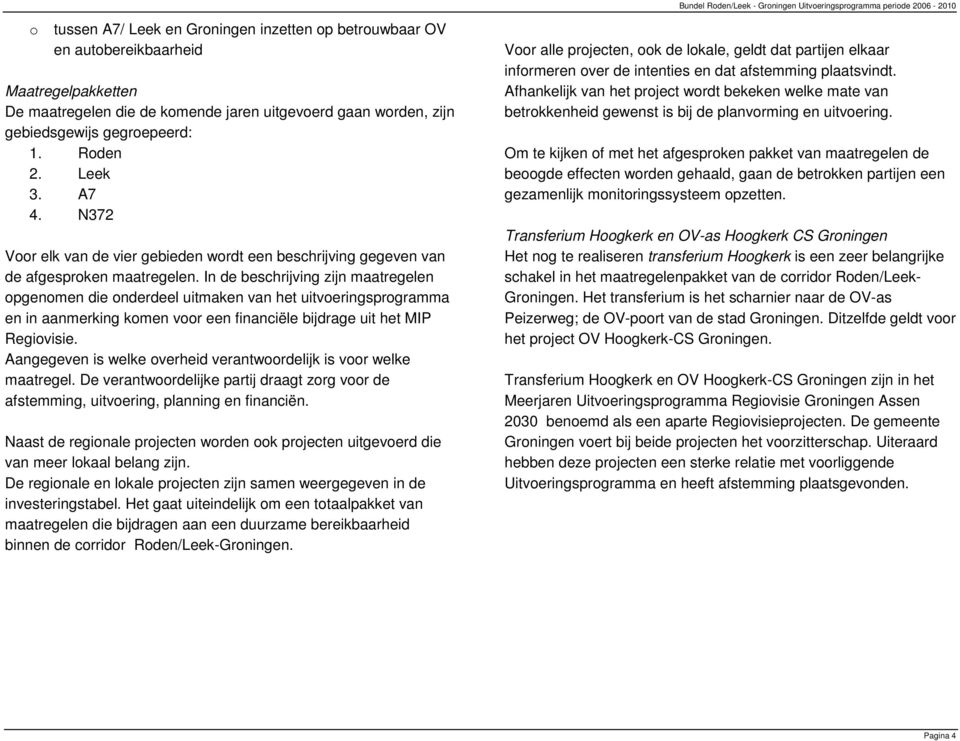 In de beschrijving zijn maatregelen opgenomen die onderdeel uitmaken van het uitvoeringsprogramma en in aanmerking komen voor een financiële bijdrage uit het MIP Regiovisie.