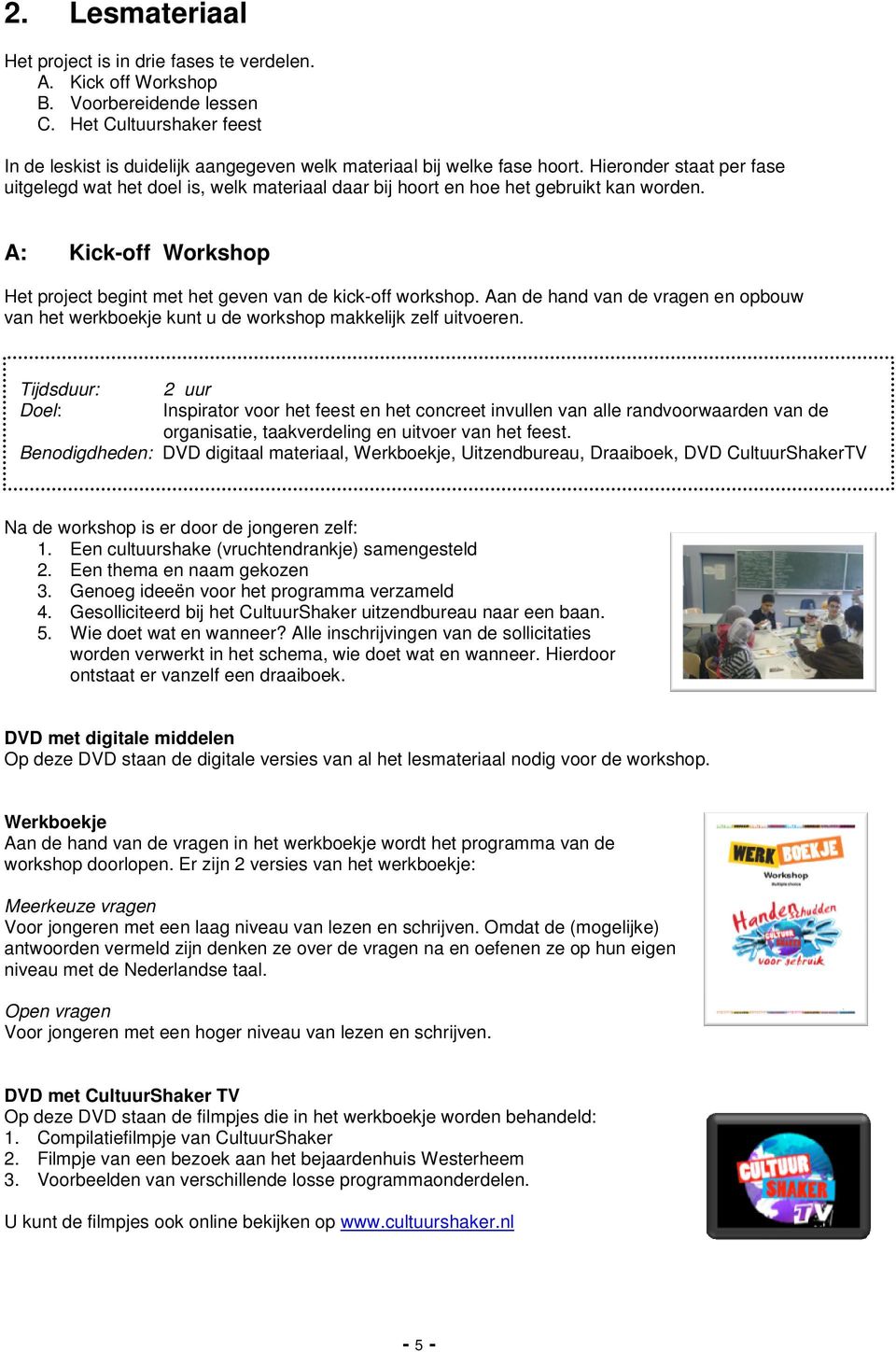 Hieronder staat per fase uitgelegd wat het doel is, welk materiaal daar bij hoort en hoe het gebruikt kan worden. A: Kick-off Workshop Het project begint met het geven van de kick-off workshop.