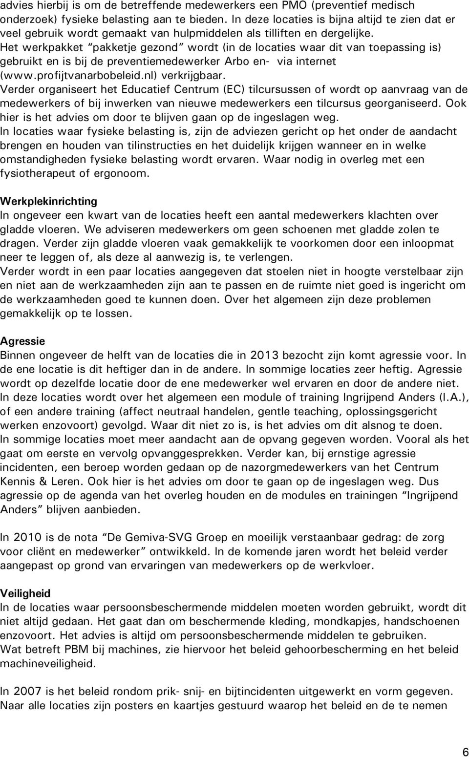 Het werkpakket pakketje gezond wordt (in de locaties waar dit van toepassing is) gebruikt en is bij de preventiemedewerker Arbo en- via internet (www.profijtvanarbobeleid.nl) verkrijgbaar.