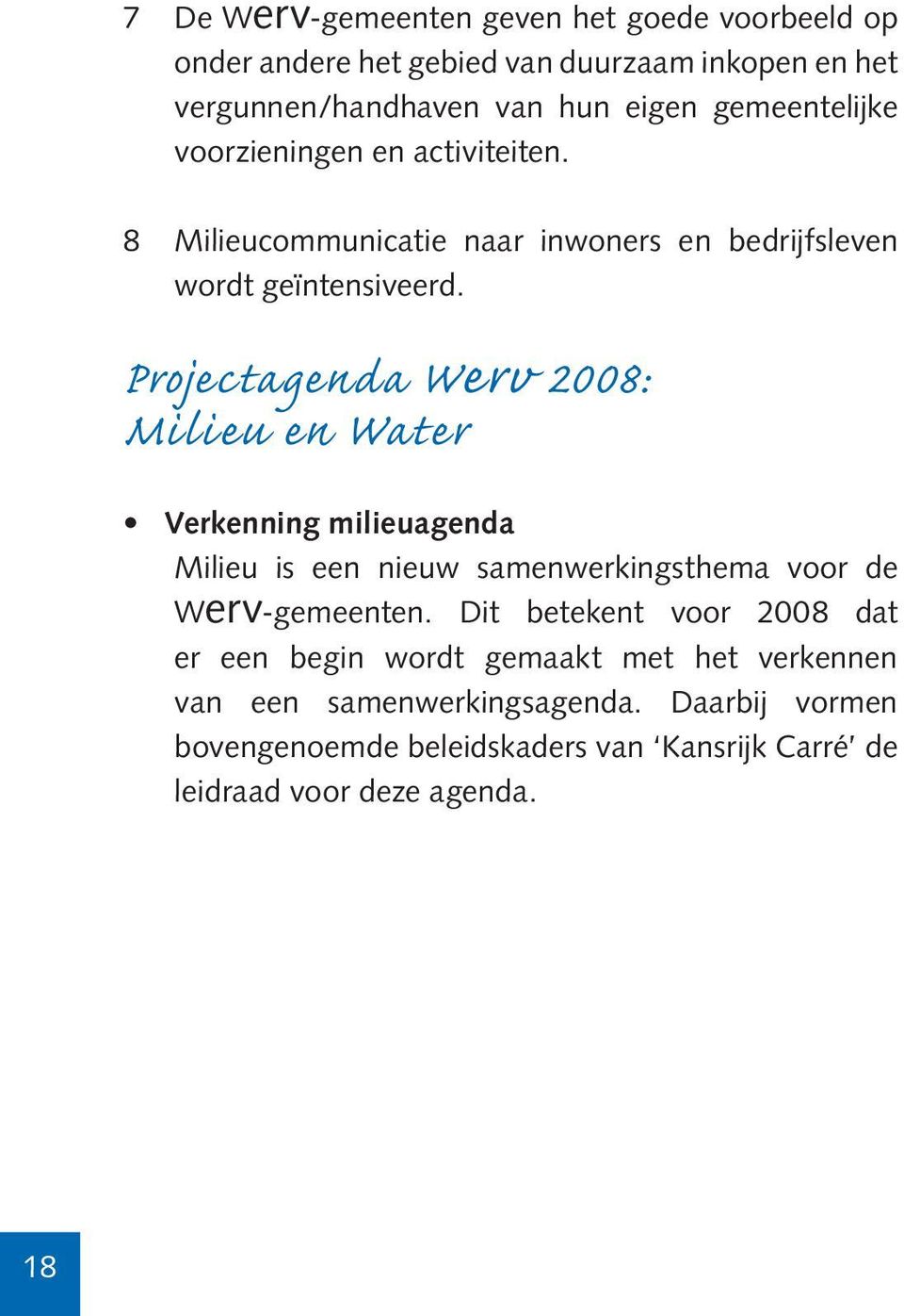Projectagenda Werv 2008: Milieu en Water Verkenning milieuagenda Milieu is een nieuw samenwerkingsthema voor de Werv-gemeenten.