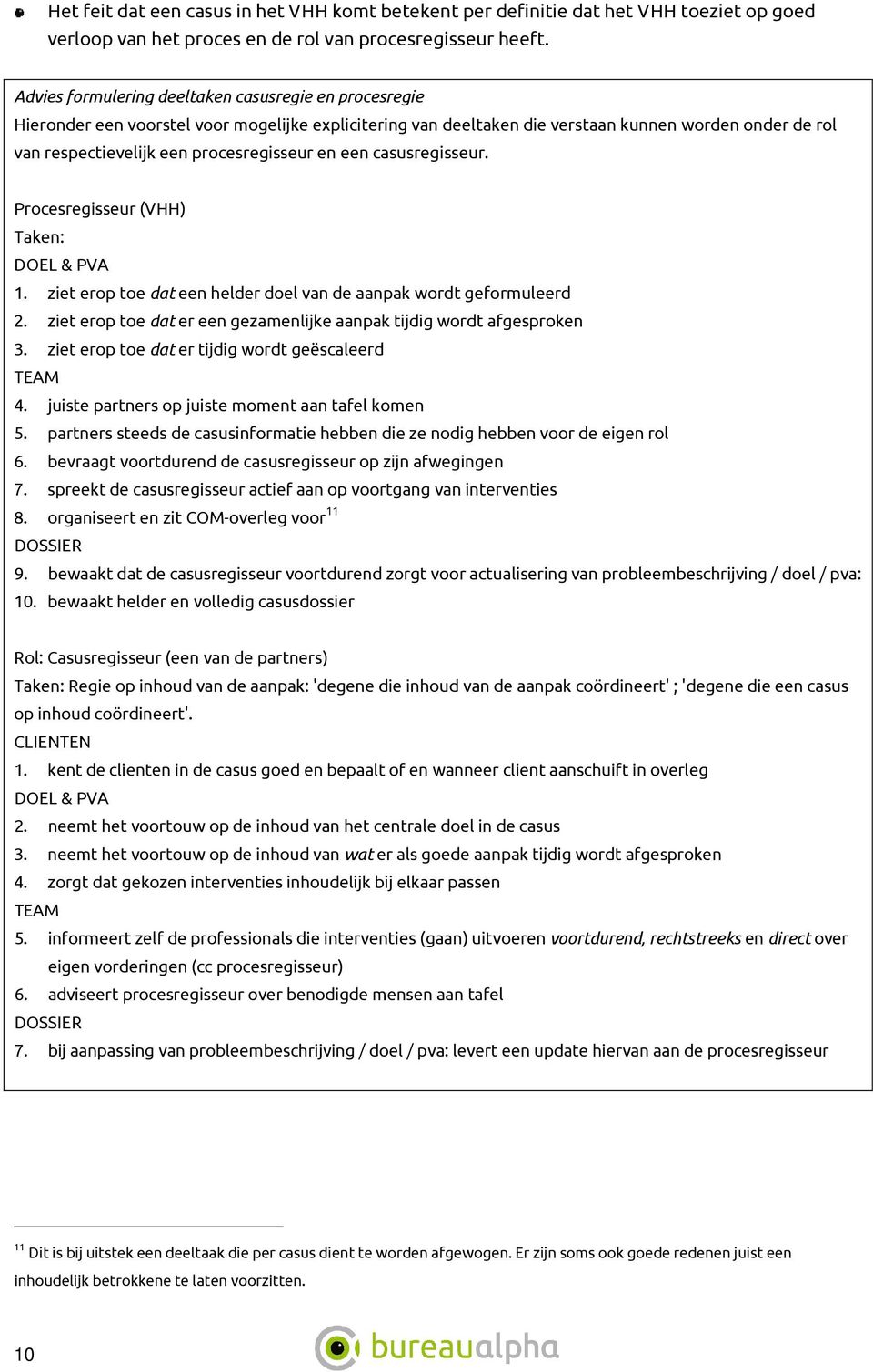 procesregisseur en een casusregisseur. Procesregisseur (VHH) Taken: DOEL & PVA 1. ziet erop toe dat een helder doel van de aanpak wordt geformuleerd 2.