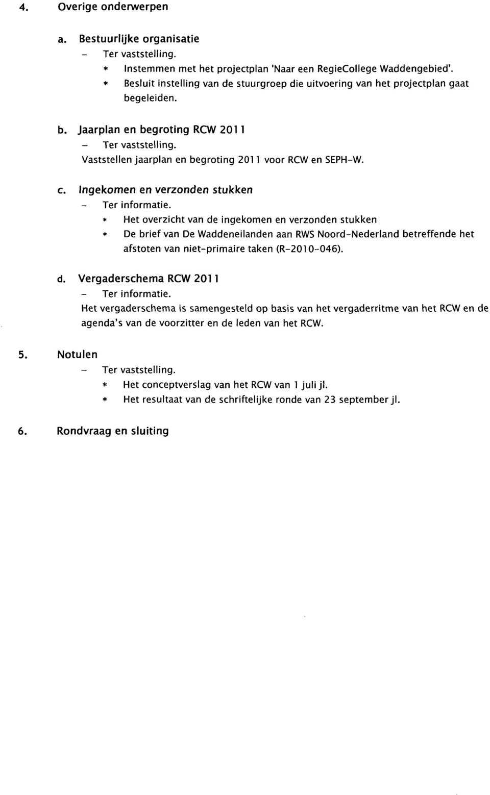 Vaststellen jaarplan en begroting 2011 voor RCW en SEPH-W. c. Ingekomen en verzonden stukken Ter informatie.