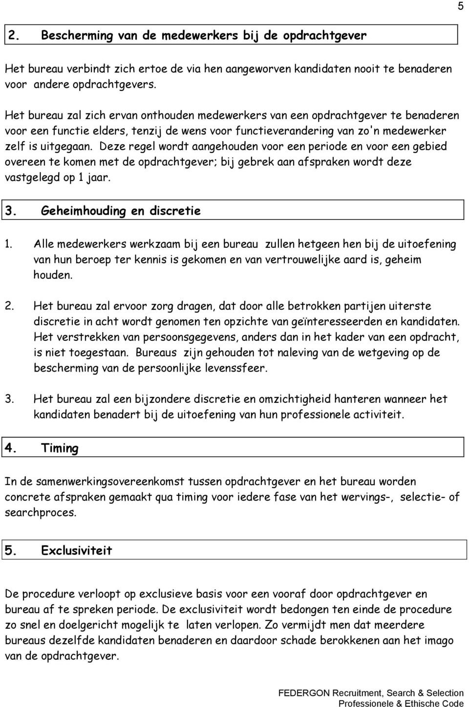 Deze regel wordt aangehouden voor een periode en voor een gebied overeen te komen met de opdrachtgever; bij gebrek aan afspraken wordt deze vastgelegd op 1 jaar. 3. Geheimhouding en discretie 1.