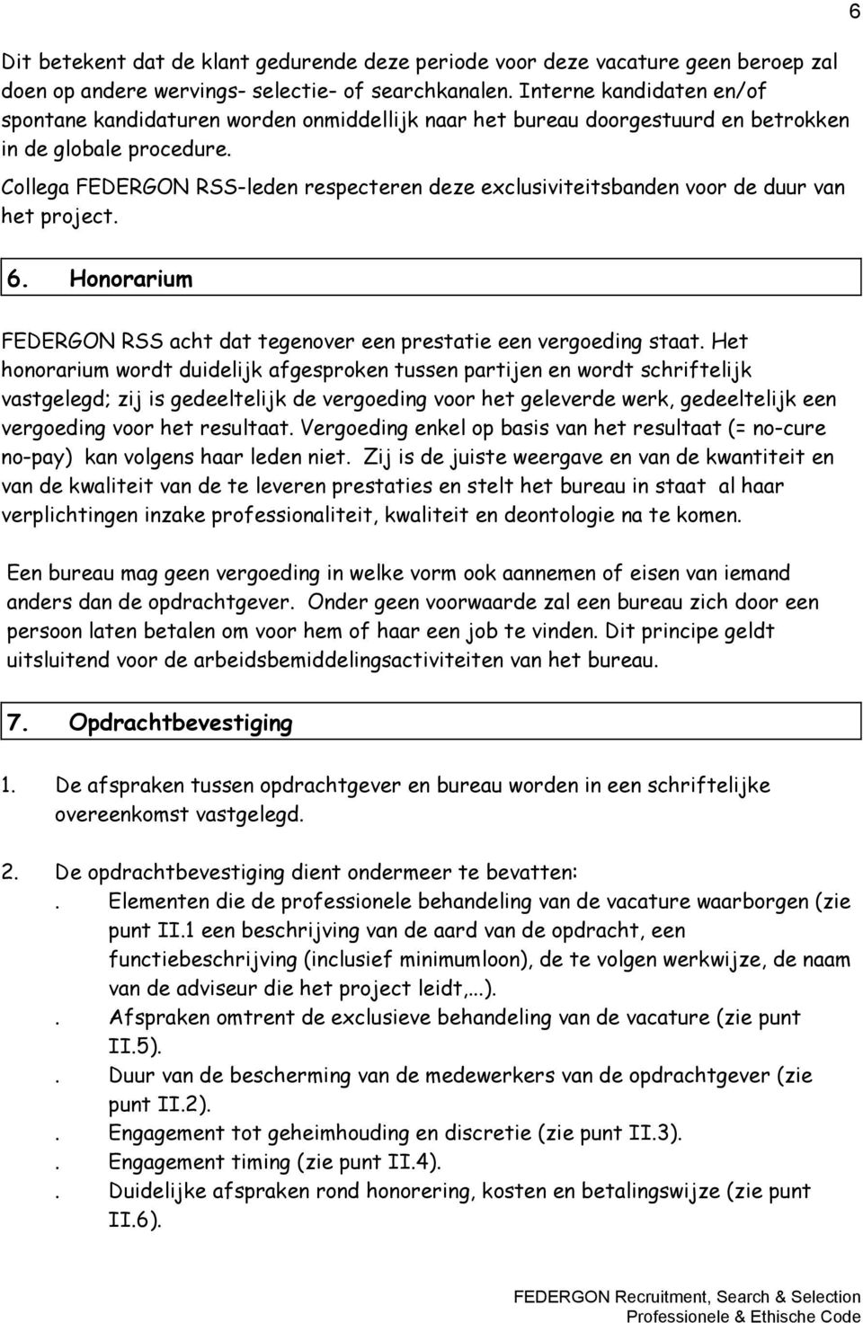 Collega FEDERGON RSS-leden respecteren deze exclusiviteitsbanden voor de duur van het project. 6 6. Honorarium FEDERGON RSS acht dat tegenover een prestatie een vergoeding staat.