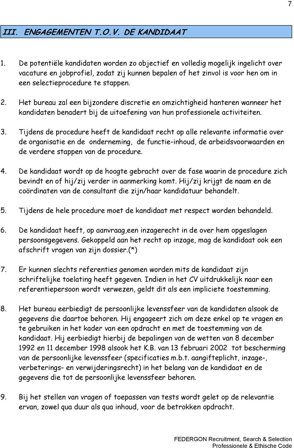 Het bureau zal een bijzondere discretie en omzichtigheid hanteren wanneer het kandidaten benadert bij de uitoefening van hun professionele activiteiten. 3.