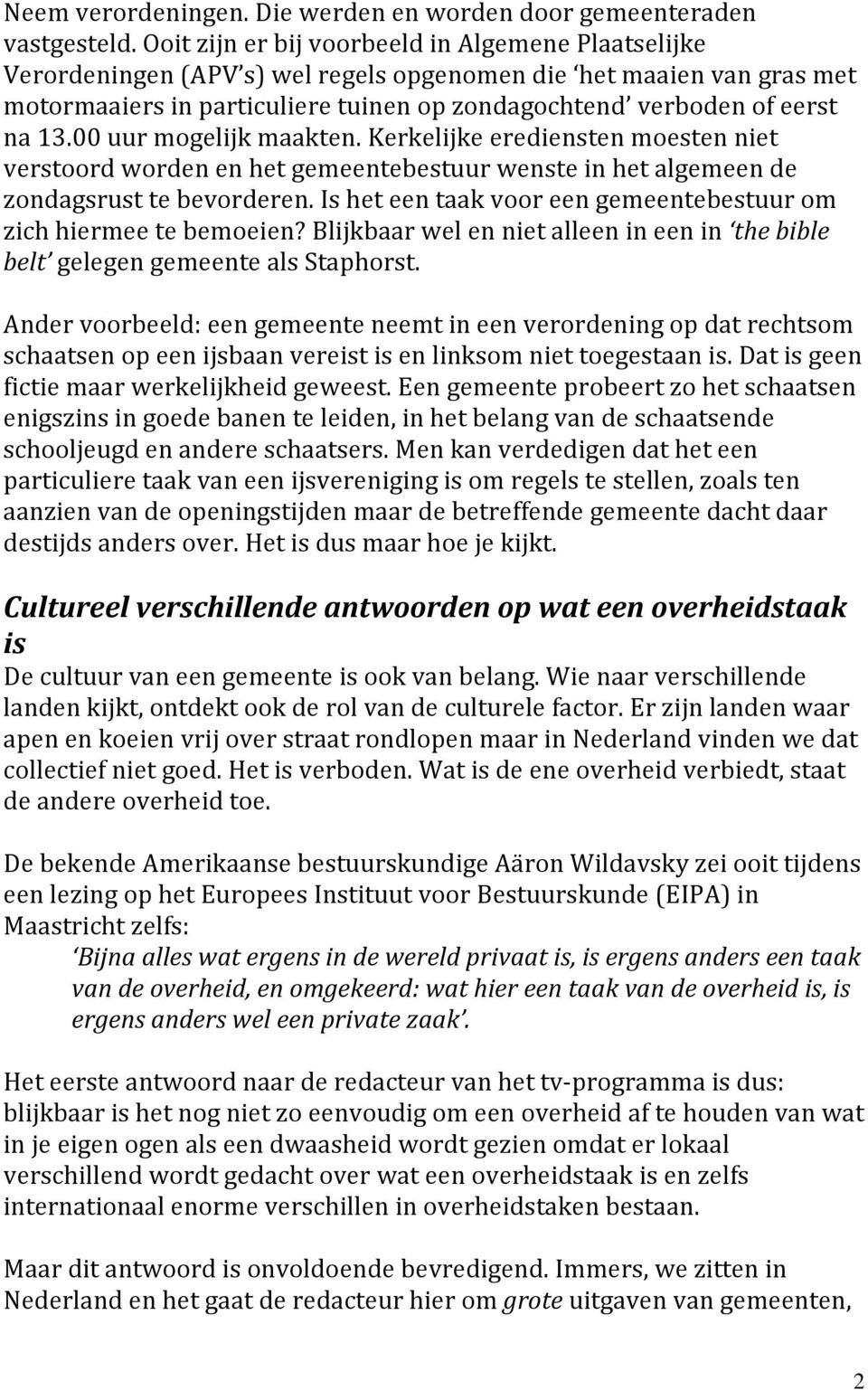 00 uur mogelijk maakten. Kerkelijke erediensten moesten niet verstoord worden en het gemeentebestuur wenste in het algemeen de zondagsrust te bevorderen.