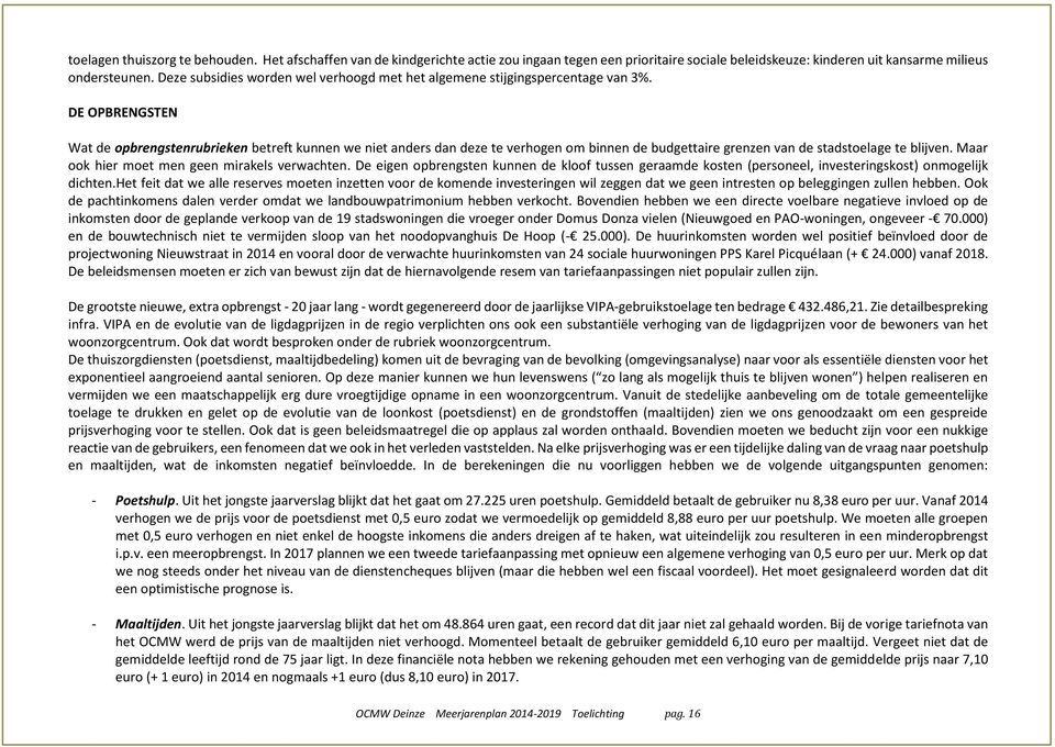 DE OPBRENGSTEN Wat de opbrengstenrubrieken betreft kunnen we niet anders dan deze te verhogen om binnen de budgettaire grenzen van de stadstoelage te blijven.