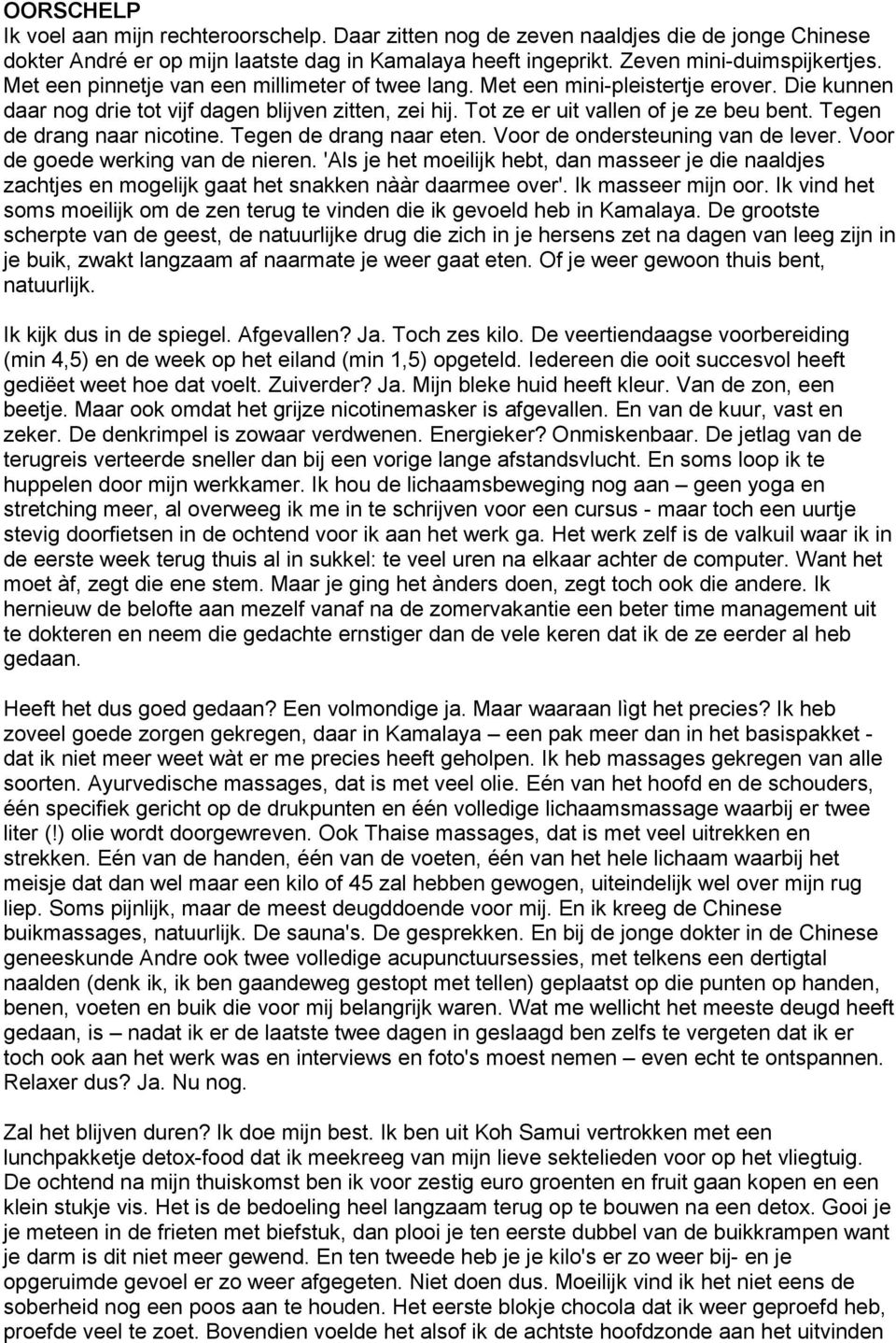 Tegen de drang naar nicotine. Tegen de drang naar eten. Voor de ondersteuning van de lever. Voor de goede werking van de nieren.