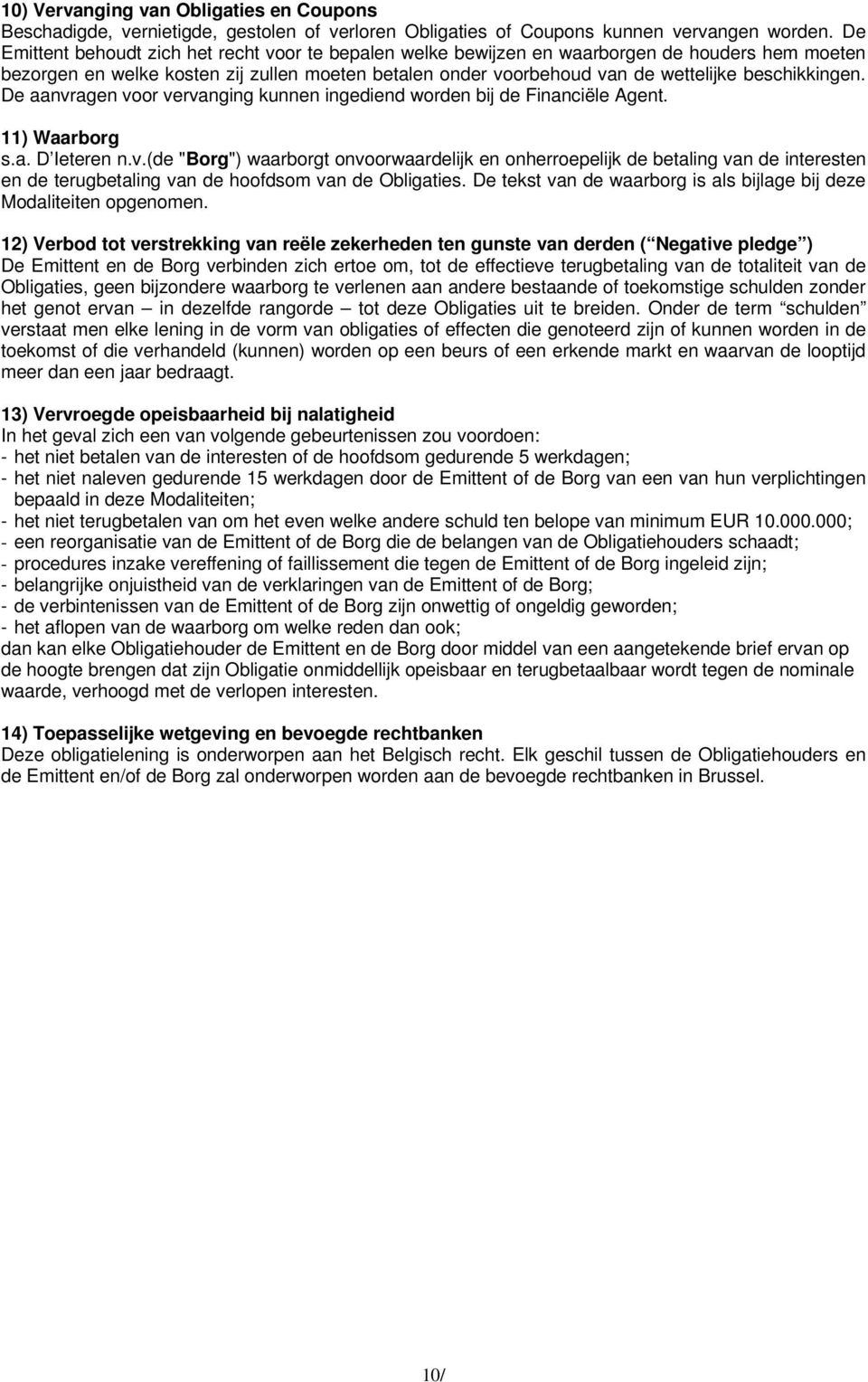 beschikkingen. De aanvragen voor vervanging kunnen ingediend worden bij de Financiële Agent. 11) Waarborg s.a. D Ieteren n.v.(de "Borg") waarborgt onvoorwaardelijk en onherroepelijk de betaling van de interesten en de terugbetaling van de hoofdsom van de Obligaties.