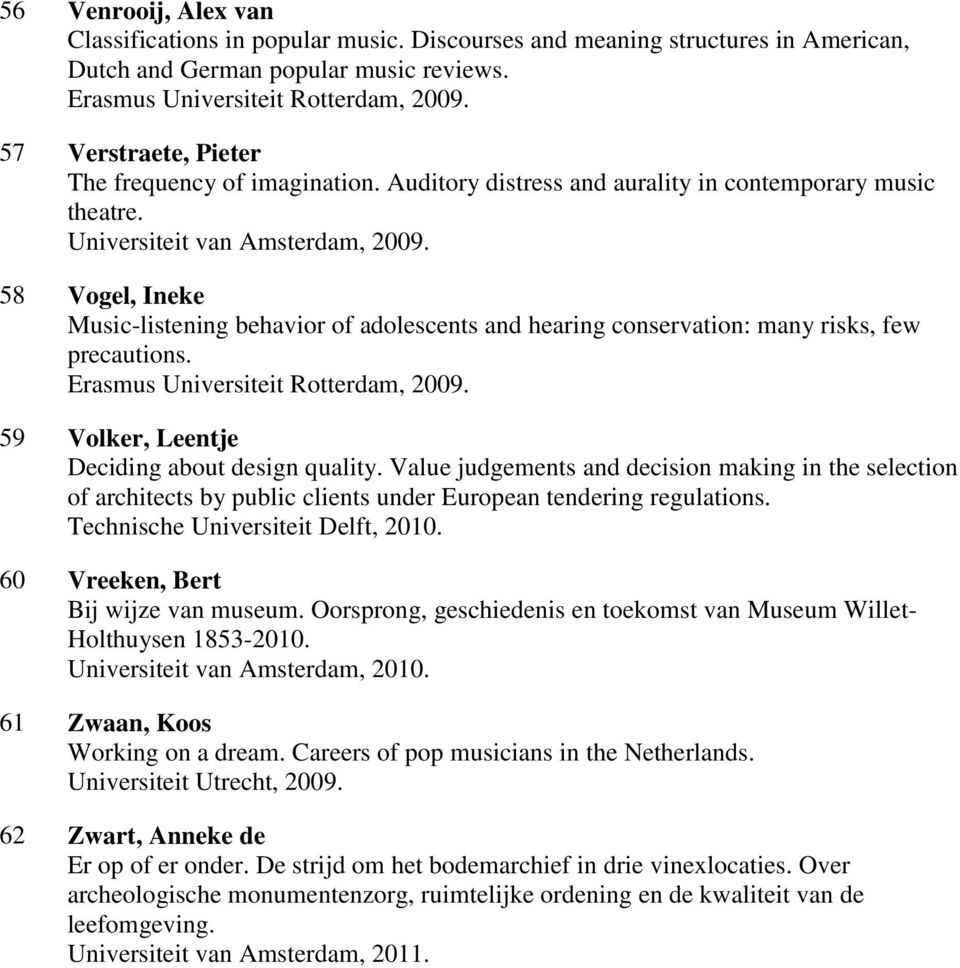 58 Vogel, Ineke Music-listening behavior of adolescents and hearing conservation: many risks, few precautions. 59 Volker, Leentje Deciding about design quality.